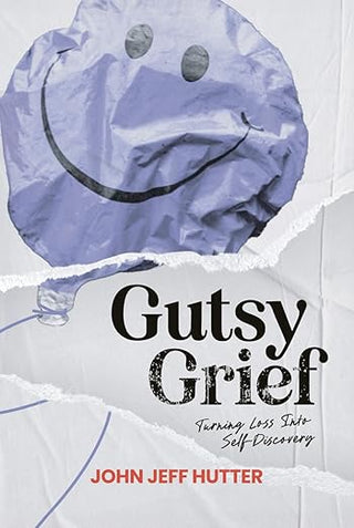 Gutsy Grief by John Jeff Hutter